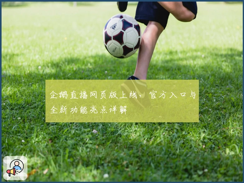 企鹅直播网页版上线，官方入口与全新功能亮点详解