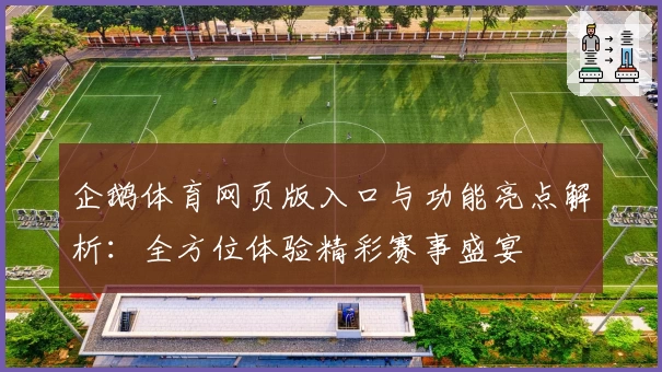 企鹅体育网页版入口与功能亮点解析：全方位体验精彩赛事盛宴