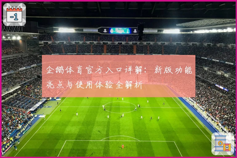 企鹅体育官方入口详解：新版功能亮点与使用体验全解析